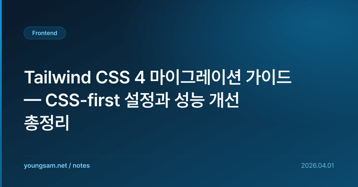 Tailwind CSS 4 마이그레이션 가이드 — CSS-first 설정과 성능 개선 총정리