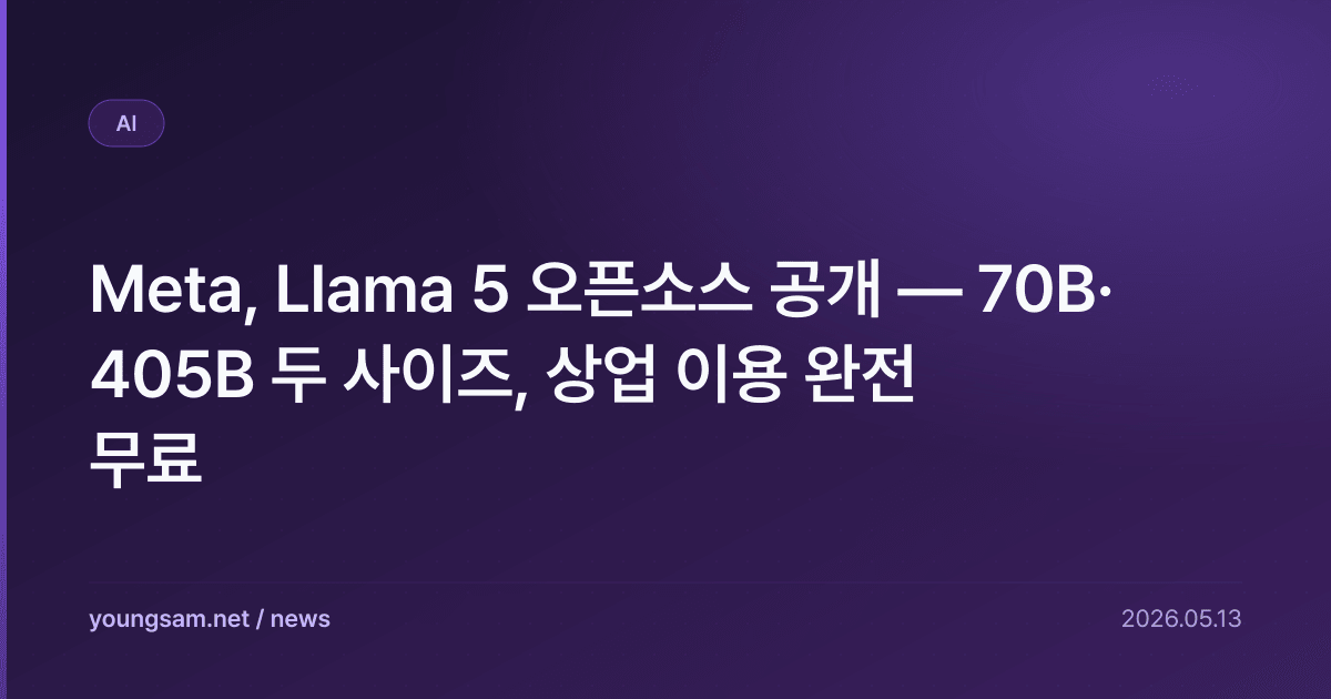 Meta, Llama 5 오픈소스 공개 — 70B·405B 두 사이즈, 상업 이용 완전 무료
