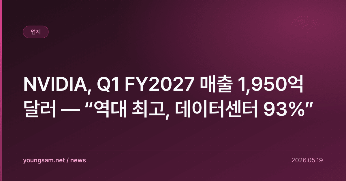 NVIDIA, Q1 FY2027 매출 1,950억 달러 — “역대 최고, 데이터센터 93%”