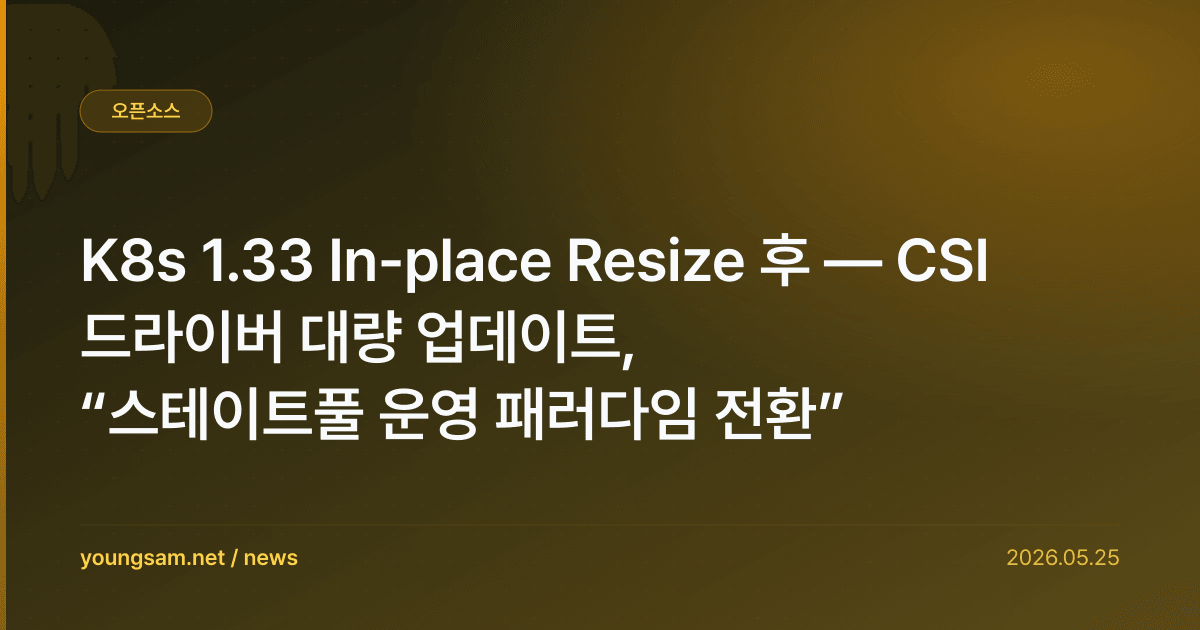 K8s 1.33 In-place Resize 후 — CSI 드라이버 대량 업데이트, “스테이트풀 운영 패러다임 전환”