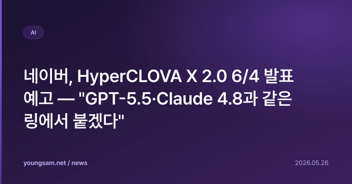 네이버, HyperCLOVA X 2.0 6/4 발표 예고 — "GPT-5.5·Claude 4.8과 같은 링에서 붙겠다"