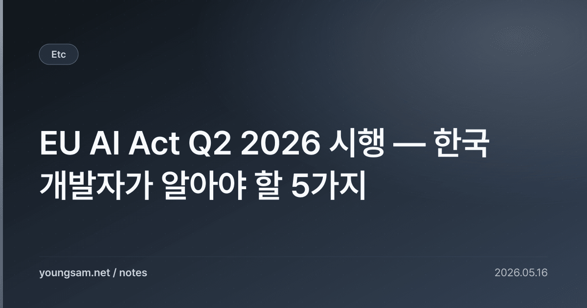 EU AI Act Q2 2026 시행 — 한국 개발자가 알아야 할 5가지