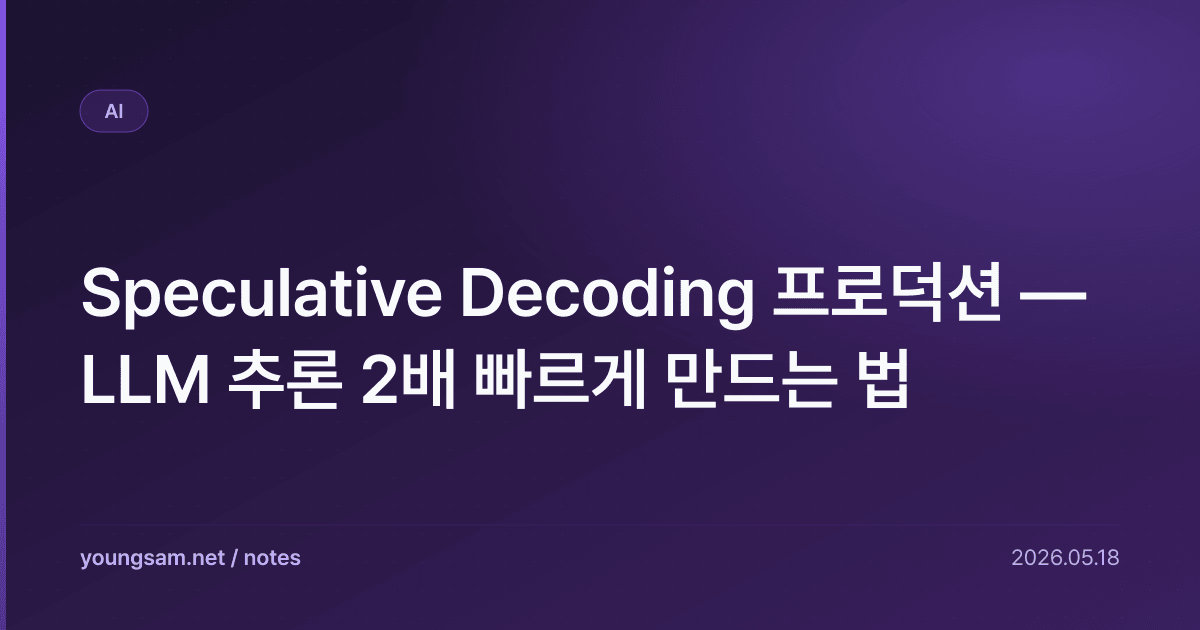 Speculative Decoding 프로덕션 — LLM 추론 2배 빠르게 만드는 법
