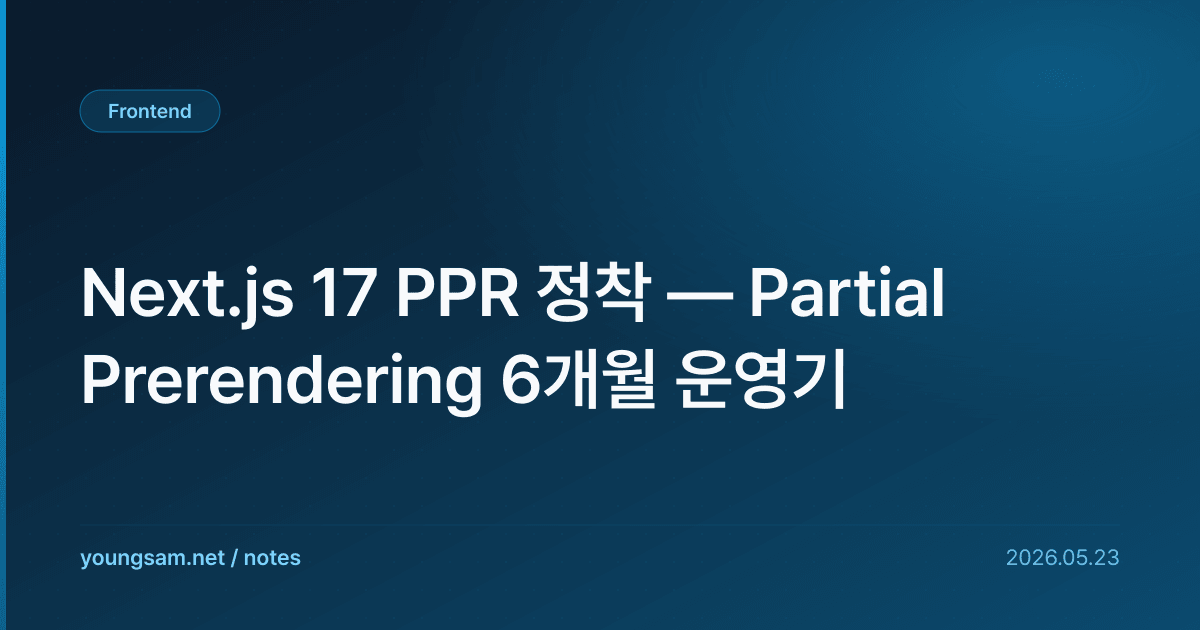 Next.js 17 PPR 정착 — Partial Prerendering 6개월 운영기