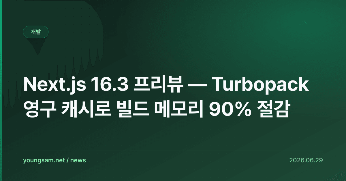 Next.js 16.3 프리뷰 — Turbopack 영구 캐시로 빌드 메모리 90% 절감