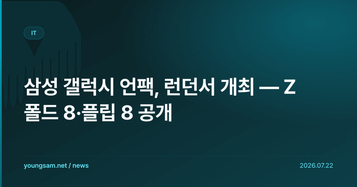 삼성 갤럭시 언팩, 런던서 개최 — Z 폴드 8·플립 8 공개