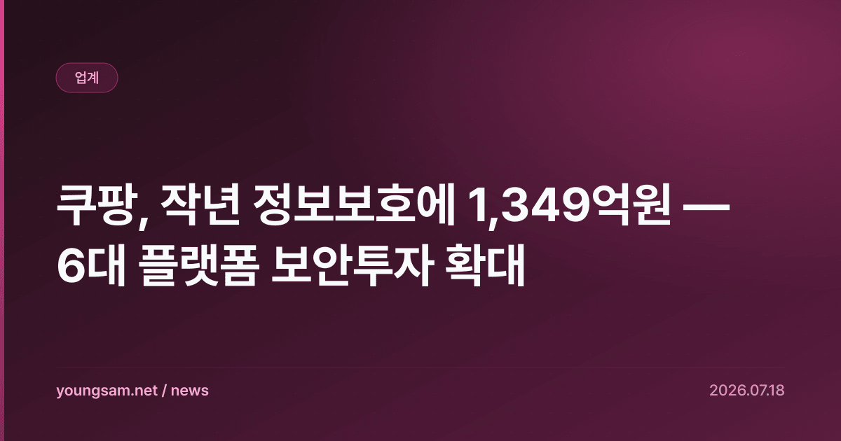 쿠팡, 작년 정보보호에 1,349억원 — 6대 플랫폼 보안투자 확대