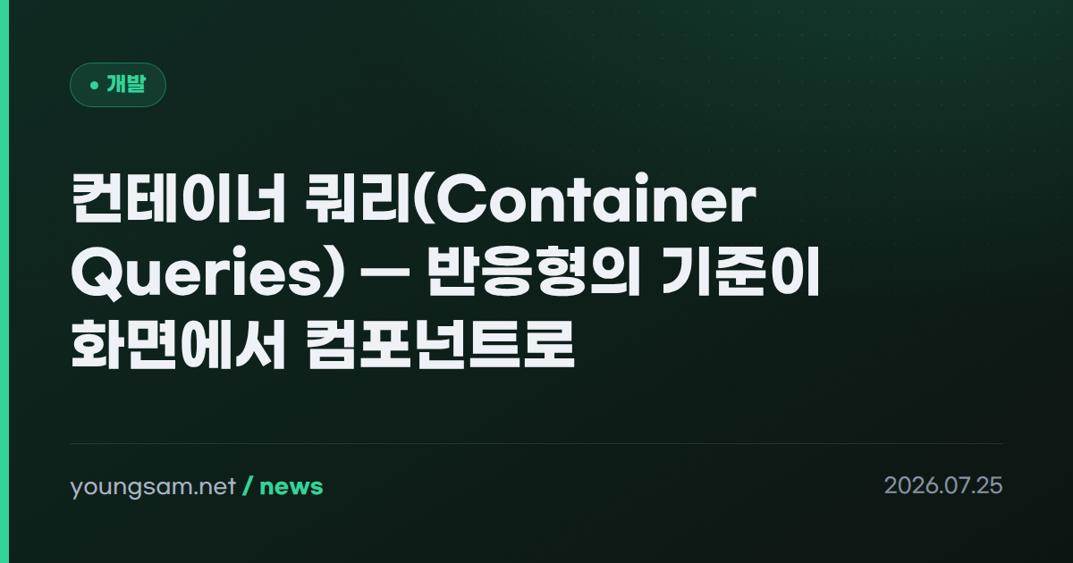 컨테이너 쿼리(Container Queries) — 반응형의 기준이 화면에서 컴포넌트로