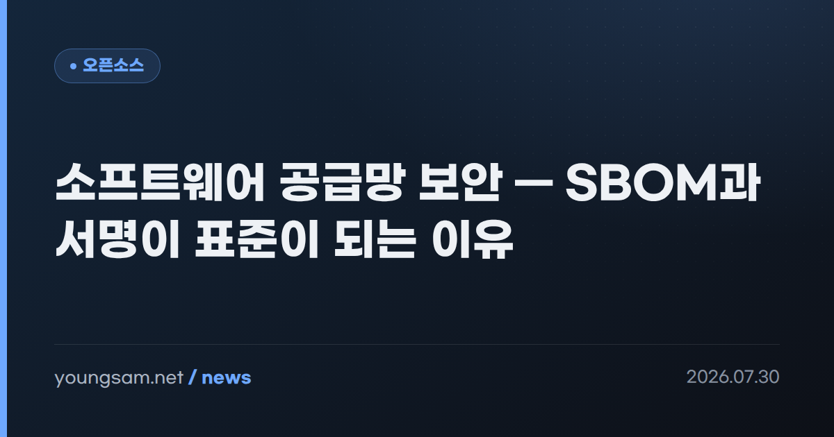 소프트웨어 공급망 보안 — SBOM과 서명이 표준이 되는 이유