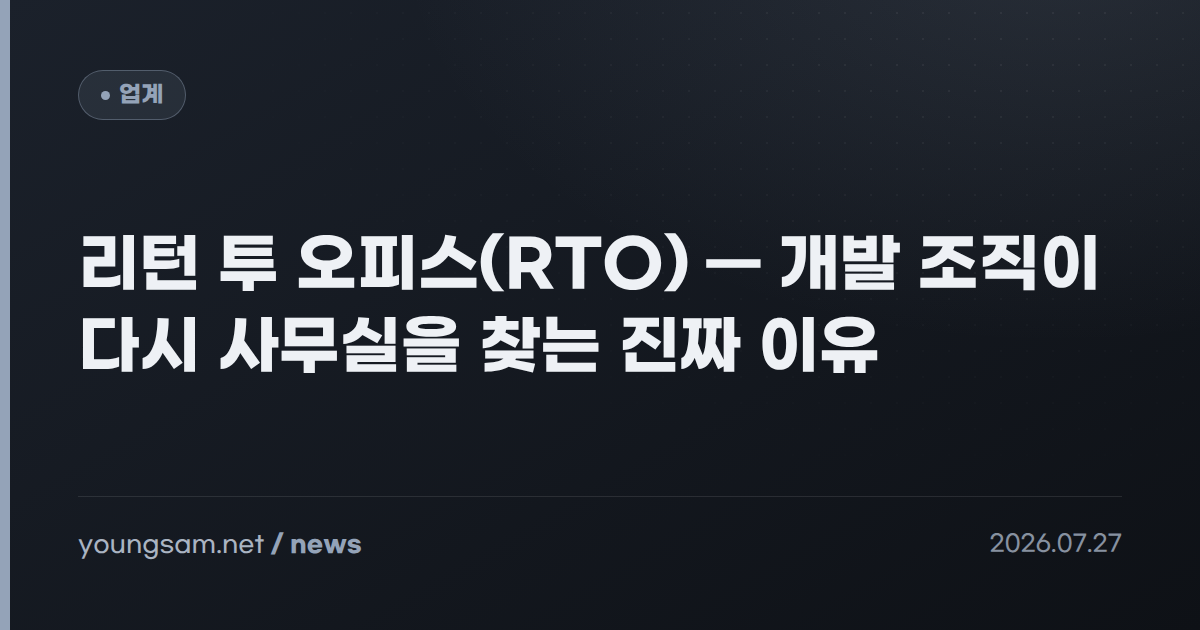 리턴 투 오피스(RTO) — 개발 조직이 다시 사무실을 찾는 진짜 이유