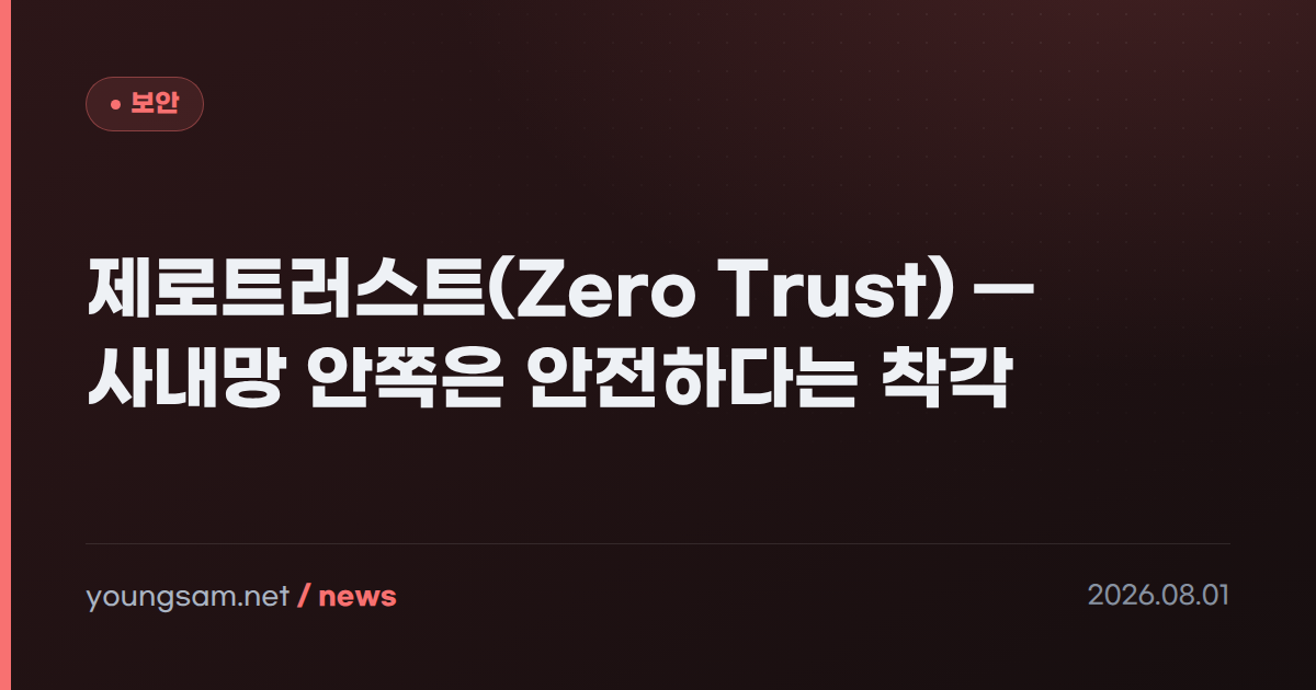 제로트러스트(Zero Trust) — 사내망 안쪽은 안전하다는 착각