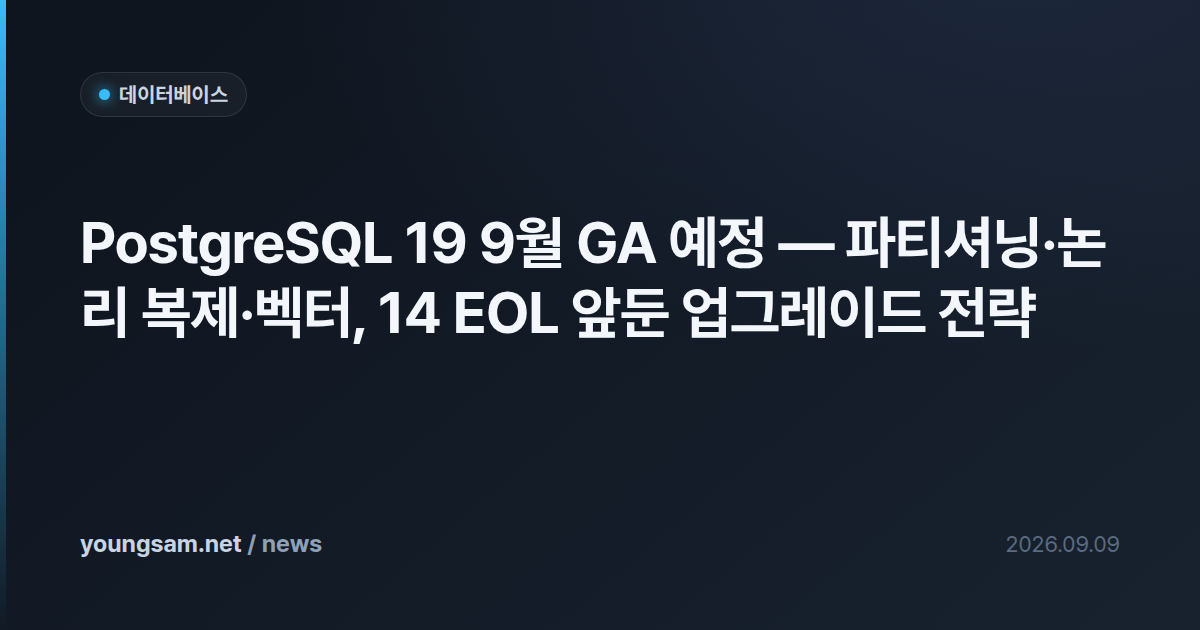 PostgreSQL 19 9월 GA 예정 — 파티셔닝·논리 복제·벡터, 14 EOL 앞둔 업그레이드 전략