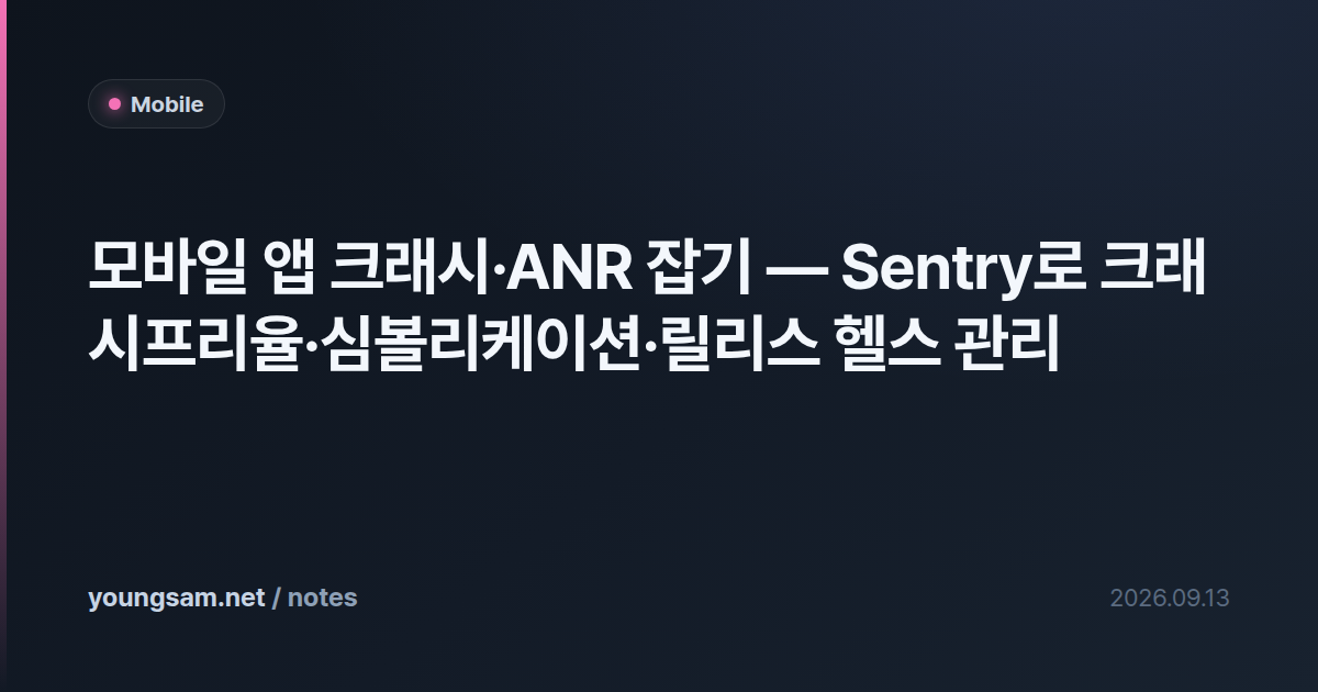 모바일 앱 크래시·ANR 잡기 — Sentry로 크래시프리율·심볼리케이션·릴리스 헬스 관리